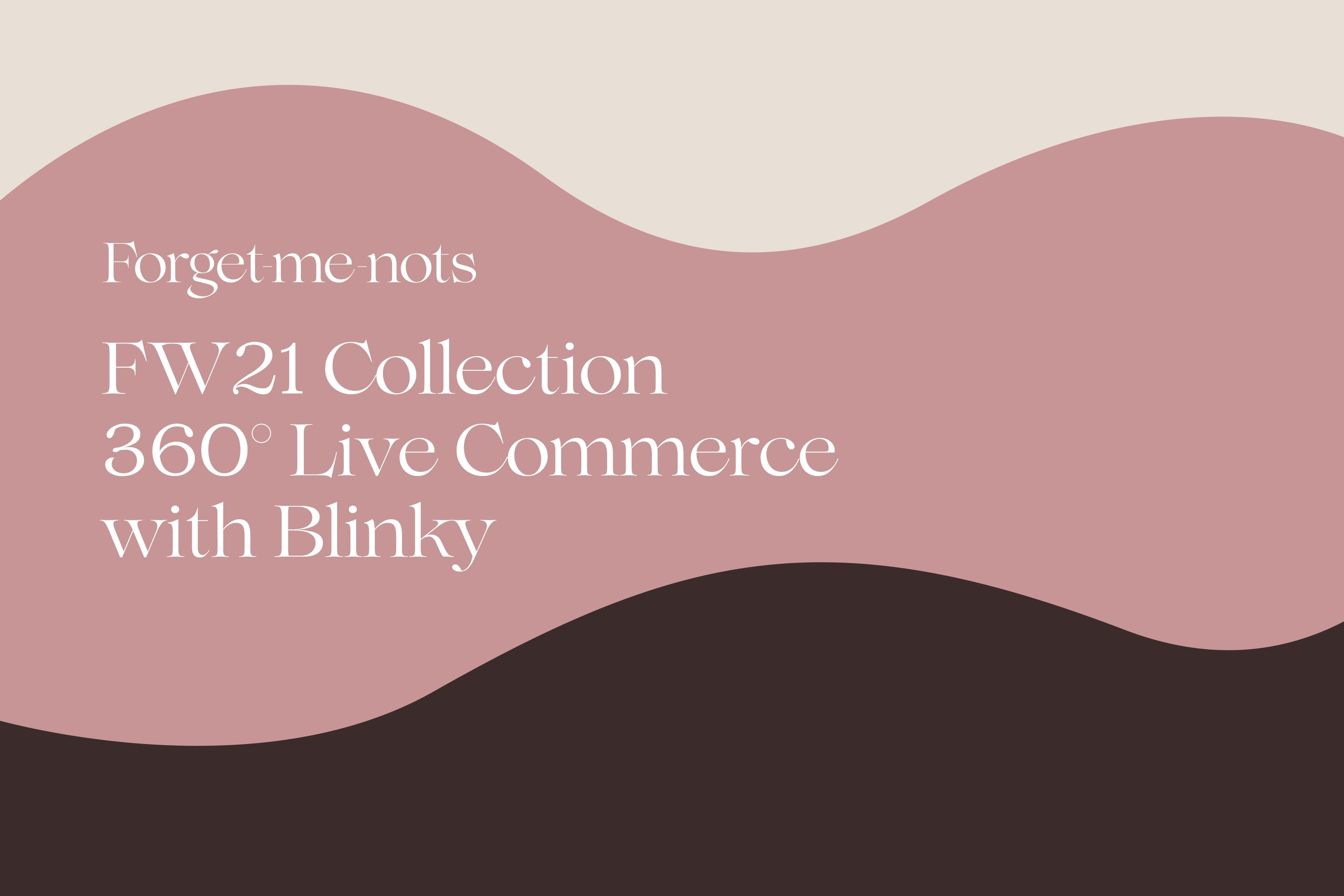 Forget-me-nots presents FW Collection 360° Live Commerce With Blinky-Forget-me-nots Online Store