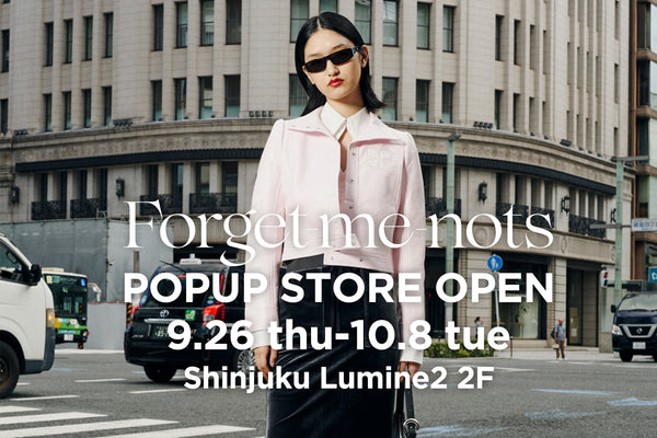 Forget-me-nots POP UP STORE <br><small>9/26 thu - 10/8 tue at SHINJUKU LUMINE2</small>